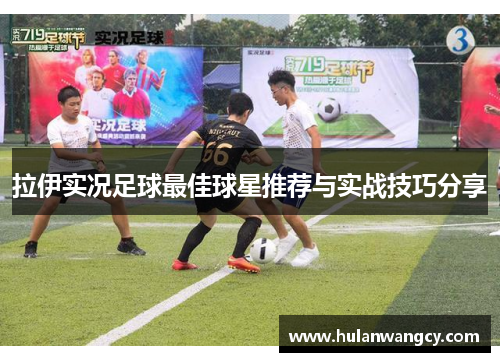 拉伊实况足球最佳球星推荐与实战技巧分享